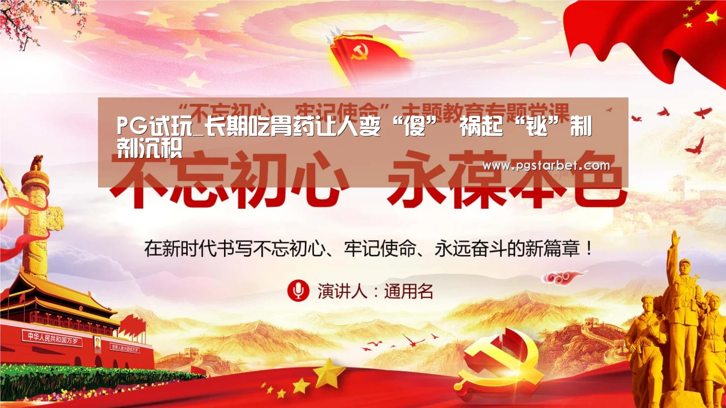 PG试玩_长期吃胃药让人变“傻” 祸起“铋”制剂沉积(图3) PG地址